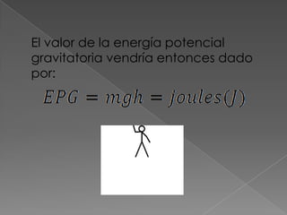 El valor de la energía potencial
gravitatoria vendría entonces dado
por:
 