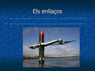Els enllaços http://www.consumer.es/web/es/medio_ambiente/energia_y_ciencia/2010/02/07/190207.php http://www.consumer.es/web/es/medio_ambiente/energia_y_ciencia/2009/02/01/183097.php 