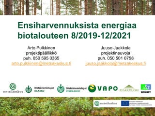 Ensiharvennuksista energiaa
biotalouteen 8/2019-12/2021
Arto Pulkkinen
projektipäällikkö
puh. 050 595 0365
arto.pulkkinen@...