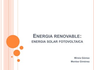 Energia renovable:energia solar fotovoltaica Mireia Gómez Montse Giménez 