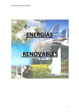 Material Teórico de Tecnología II




                         ENERGÍAS


                   RENOVABLES




                                    1
 