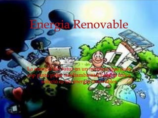 La energia del futur en un moment que cada
cop pinta pitjor mediambientalment la única
solució es les energia renovables
 