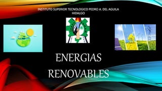INSTITUTO SUPERIOR TECNOLOGICO PEDRO A. DEL AGUILA
HIDALGO
ENERGIAS
RENOVABLES
 