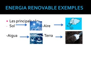 Les principals són:
- Sol -Aire
-Aigua -Terra
 