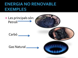  Les principals són:
Petroli
Carbó
Gas Natural
 