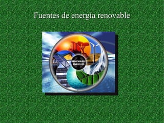 Fuentes de energía renovableFuentes de energía renovable
 
