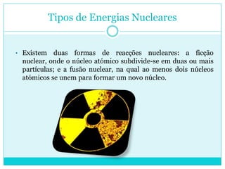 Foi descoberta por Hahn, Straßmann e Meitner com a observação de uma ficção nuclear depois da irradiação de urânio com neutrões.Energia NuclearA tecnologia nuclear tem a finalidade de aproveitar a energia nuclear, convertendo o calor emitido na reacção em energia eléctrica. Isso pode acontecer controladamente em reactor nuclear ou descontroladamente em bomba atómica. 