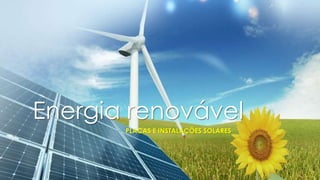 Energia renovável
PLACAS E INSTALAÇÕES SOLARES
 