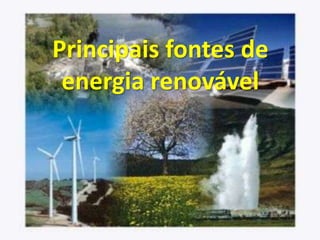 Principais fontes de
energia renovável
 