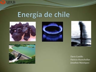 Energía de chile Davis Castillo Patricio Huenchullan Jonathan Manríquez 