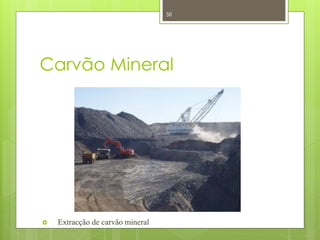 58




Carvão Mineral




   Extracção de carvão mineral
 
