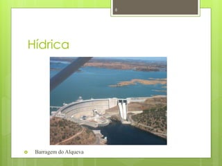 8




Hídrica




   Barragem do Alqueva
 