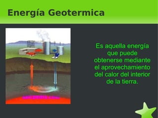 Energía Geotermica


                 Es aquella energía
                      que puede
                 obtenerse median...