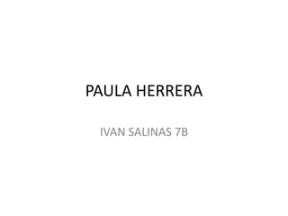 PAULA HERRERA
IVAN SALINAS 7B
 