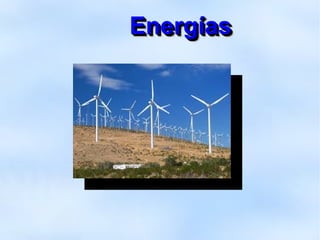 EnergíasEnergíasEnergíasEnergías
 