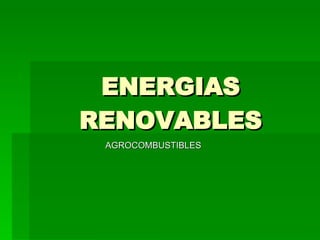 ENERGIAS RENOVABLES AGROCOMBUSTIBLES 