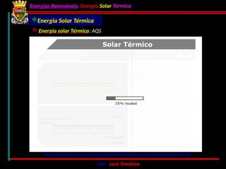 Energias Renováveis: Energia Solar Térmica
02-10-2024 Por : Luís Timóteo 114
http://energiasrenovaveis.com/images/upload/flash/anima_como_funciona/solartermico10.swf
 Energia solar Térmica: AQS
Energia Solar Térmica
 