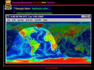 Energias Renováveis: Energia Solar Térmica
02-10-2024 Por : Luís Timóteo 14
Energia Solar: Radiação solar…
 Como a radiação solar varia ao longo do ano
http://www.uni.edu/morgans/astro/course/Notes/section1/geochrone.gif
 