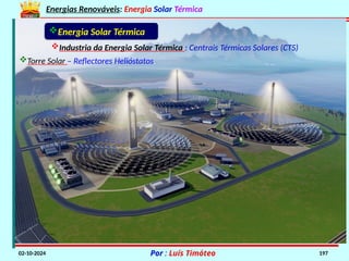 Energias Renováveis: Energia Solar Térmica
02-10-2024 Por : Luís Timóteo 197
Industria da Energia Solar Térmica : Centrais Térmicas Solares (CTS)
Energia Solar Térmica
Torre Solar – Reflectores Helióstatos
 