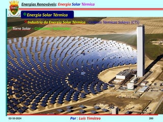 Energias Renováveis: Energia Solar Térmica
02-10-2024 Por : Luís Timóteo 200
Energia Solar Térmica
Industria da Energia Solar Térmica : Centrais Térmicas Solares (CTS)
Torre Solar – Colectores Helióstatos
 