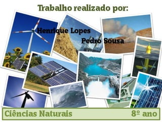 Trabalho realizado por: Henrique Lopes Pedro Sousa Ciências Naturais  8º ano 