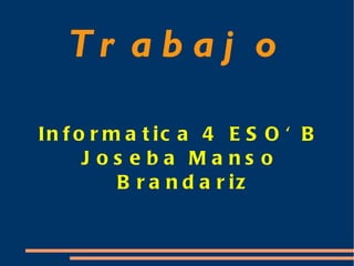 Trabajo Informatica 4 ESO' B Joseba Manso Brandariz Esta presentación es un trabajo para la clase de “Taller de Informática” IMPACTO AMBIENTAL Realizado por: Joseba Manso Brandariz 