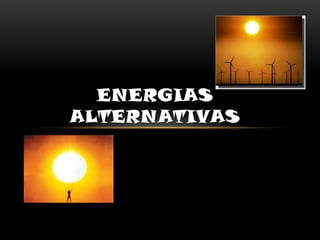 ENERGIAS
ALTERNATIVAS
 