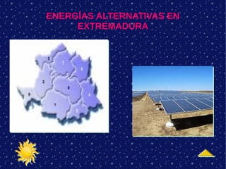 ENERGÍAS ALTERNATIVAS EN
EXTREMADURA
 