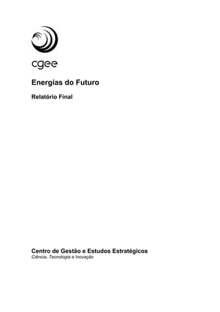Energias do Futuro
Relatório Final




Centro de Gestão e Estudos Estratégicos
Ciência, Tecnologia e Inovação
 