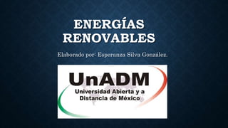 ENERGÍAS
RENOVABLES
Elaborado por: Esperanza Silva González.
 