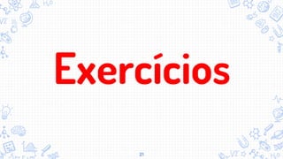 Exercícios
21
 