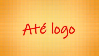 Até logo
 