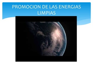 PROMOCION DE LAS ENERGIAS
LIMPIAS
 