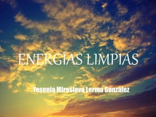 ENERGÍAS LIMPIAS
Yesenia Miroslava Lerma González
 