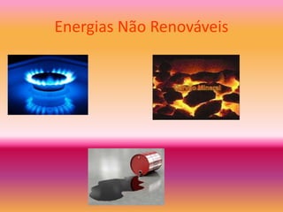 Energias Não Renováveis
 