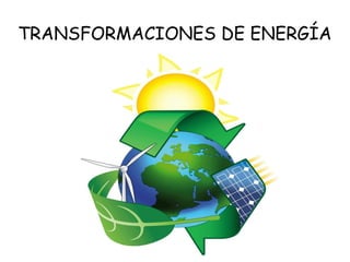 TRANSFORMACIONES DE ENERGÍA 
 