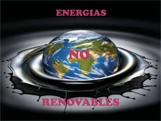 Fuentes de Energía No Renovables ENERGIAS NO RENOVABLES 