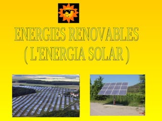 ENERGIES RENOVABLES ( L'ENERGIA SOLAR ) 