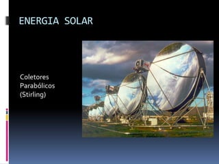 ENERGIA SOLAR




Coletores
Parabólicos
(Stirling)
 