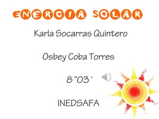 Karla Socarras Quintero
Osbey Coba Torres
8 ‘’03 ‘
INEDSAFA
 