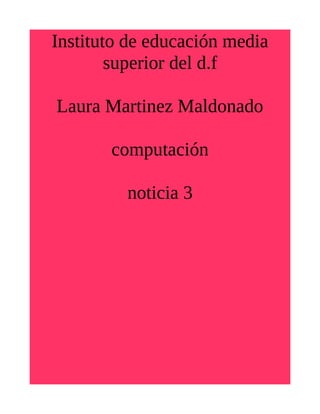 Instituto de educación media
superior del d.f
Laura Martinez Maldonado
computación
noticia 3
 
