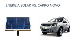 ENERGIA SOLAR VS. CARRO NOVO
 