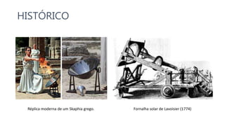 Réplica moderna de um Skaphia grego. Fornalha solar de Lavoisier (1774)
HISTÓRICO
 