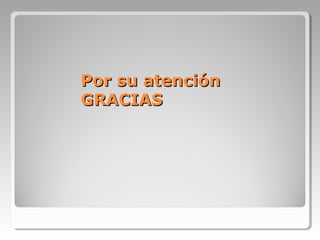 Por su atenciónPor su atención
GRACIASGRACIAS
 