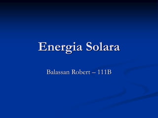 Energia Solara
Balassan Robert – 111B
 