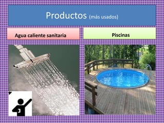 Productos (más usados)
Agua caliente sanitaria          Piscinas
 