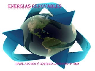 ENERGIAS RENOVABLES<br />Raúl Alonso y Rodrigo Laureiro 4º ESO<br />