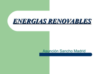 ENERGIAS RENOVABLES Asunción Sancho Madrid 