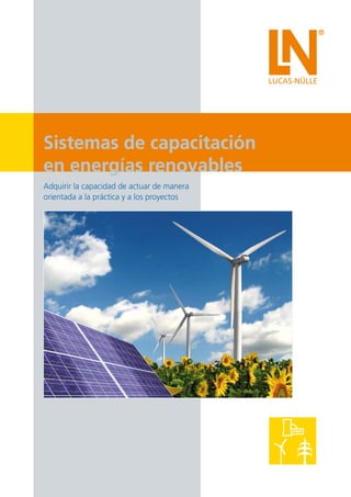 Sistemas de capacitación
en energías renovables
Adquirir la capacidad de actuar de manera
orientada a la práctica y a los proyectos
 