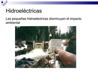 Hidroeléctricas Las pequeñas hidroeléctricas disminuyen el impacto ambiental 
